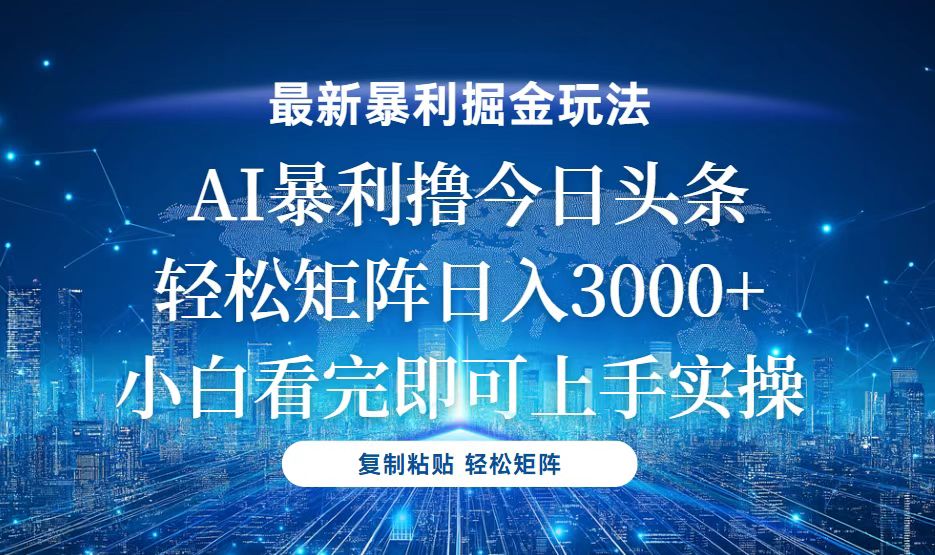 （13567期）今日头条最新暴利掘金玩法，轻松矩阵日入3000+-创奇社 - AI前沿·副业变现·资源教程！