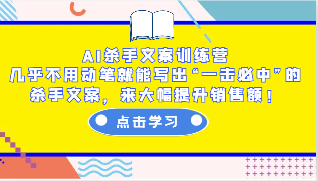 AI杀手文案训练营：几乎不用动笔就能写出“一击必中”的杀手文案，来大幅提升销售额！-创奇社 - AI前沿·副业变现·资源教程！