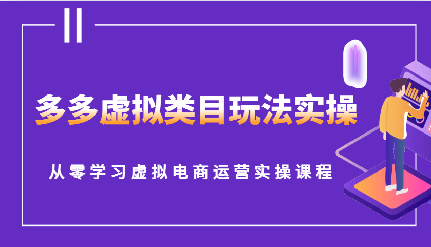 多多虚拟类目玩法实操，从零学习虚拟电商运营实操课程-创奇社 - AI前沿·副业变现·资源教程！