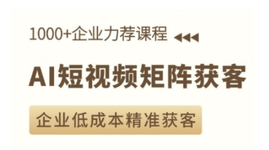 AI短视频矩阵获客实操课，企业低成本精准获客-创奇社 - AI前沿·副业变现·资源教程！