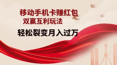 移动手机卡挣红包，双赢互利玩法，轻松裂变月入过W【仅揭秘】-创奇社 - AI前沿·副业变现·资源教程！