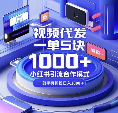 视频代发，一单5块，小红书引流合作模式，一部手机轻松日入多张-创奇社 - AI前沿·副业变现·资源教程！