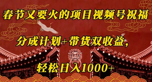 春节又要火的项目视频号祝福，分成计划+带货双收益，轻松日入几张-创奇社 - AI前沿·副业变现·资源教程！