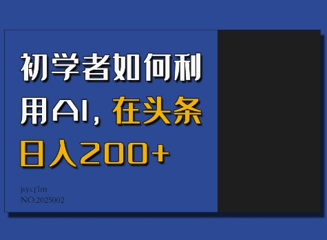 初学者如何利用AI，在头条日入200+-创奇社