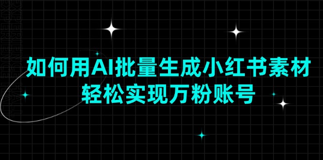 如何用AI批量生成小红书素材，轻松实现万粉账号-创奇社