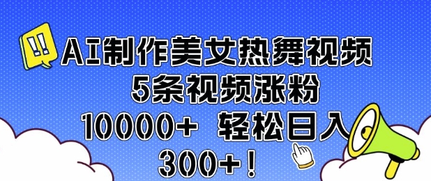 AI制作美女热舞视频 5条视频涨粉10000+ 轻松日入3张-创奇社