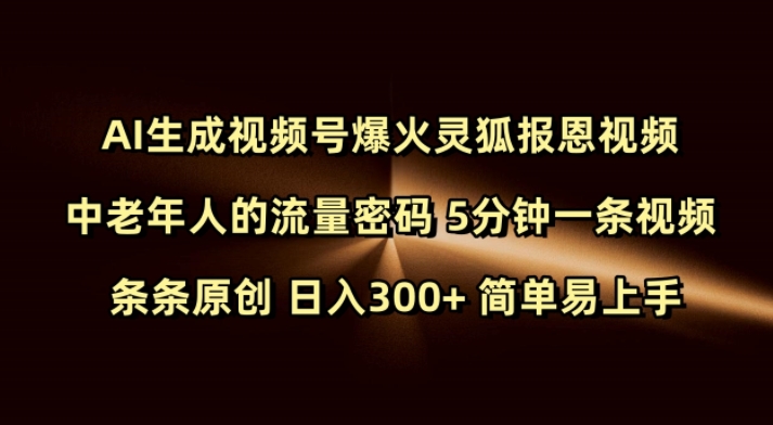 Ai生成视频号爆火灵狐报恩视频 中老年人的流量密码 5分钟一条视频 条条原创 日入300+ 简单易上手-创奇社
