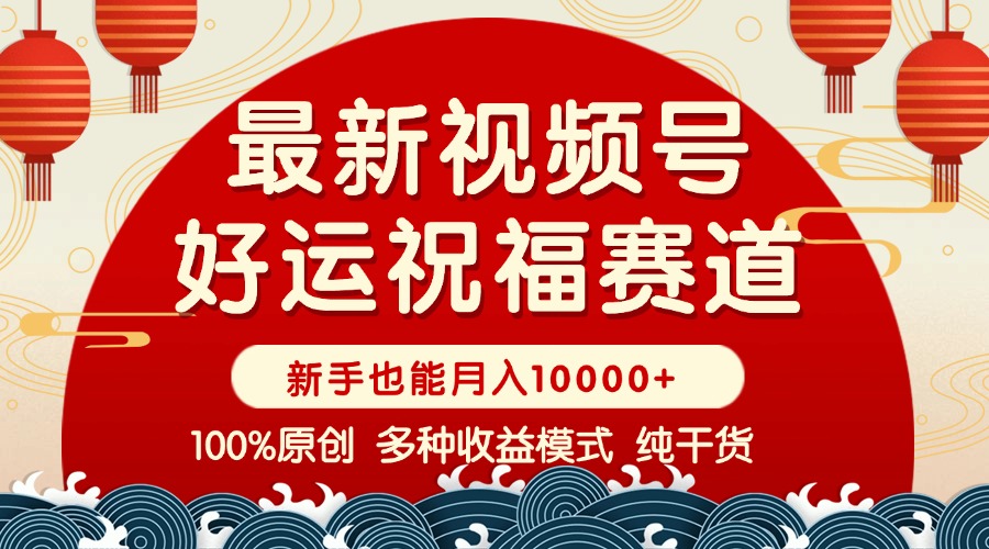 （14048期）视频号【好运祝福】暴力赛道，商品橱窗-创作分成 条条爆 小白轻松上手 …-创奇社 - AI前沿·副业变现·资源教程！