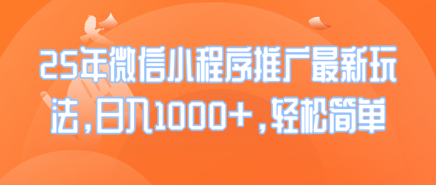（14032期）25年微信小程序推广最新玩法，日入1000+，轻松简单-创奇社