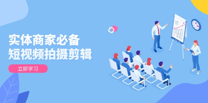 （13955期）实体商家必备！短视频拍摄剪辑，从基础到进阶 全面提升视频质量与获客效果-创奇社 - AI前沿·副业变现·资源教程！