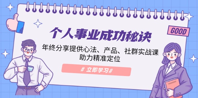 （13962期）个人事业成功秘诀：年终分享提供心法、产品、社群实战课、助力精准定位-创奇社