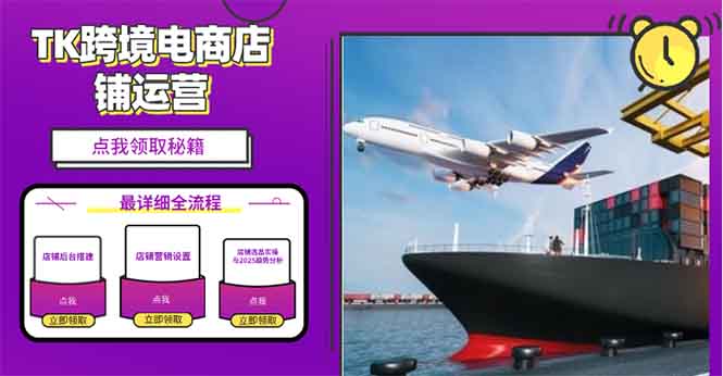 （13951期）2025TK跨境电商选品趋势0到1店铺搭建最全实操讲解，轻松在家把货卖出国-创奇社