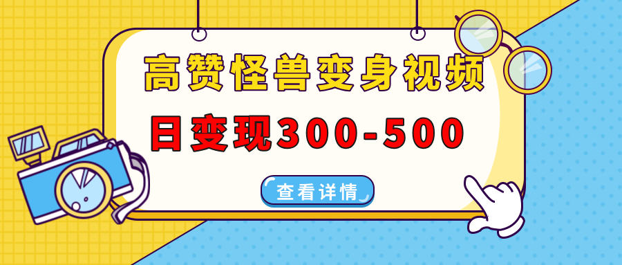 （13906期）高赞怪兽变身视频制作，日变现300-500，多平台发布（抖音、视频号、小红书-创奇社