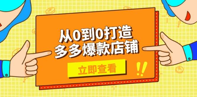 从0到0打造多多爆款店铺，选品、上架、优化技巧，助力商家实现高效运营-创奇社 - AI前沿·副业变现·资源教程！