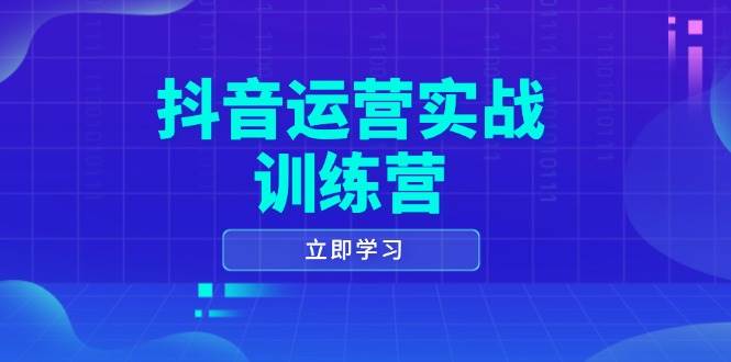 抖音运营实战训练营，0-1打造短视频爆款，涵盖拍摄剪辑、运营推广等全过程-创奇社 - AI前沿·副业变现·资源教程！