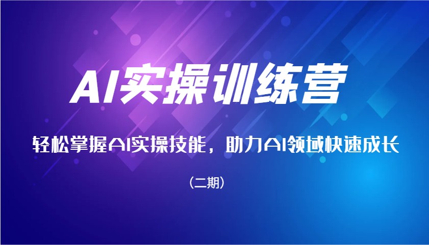 AI实操训练营，轻松掌握AI实操技能，助力AI领域快速成长（二期）-创奇社 - AI前沿·副业变现·资源教程！