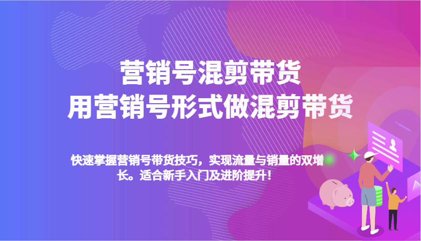 营销号混剪带货，用营销号形式做混剪带货，快速掌握带货技巧，实现流量与销量双增长-创奇社 - AI前沿·副业变现·资源教程！