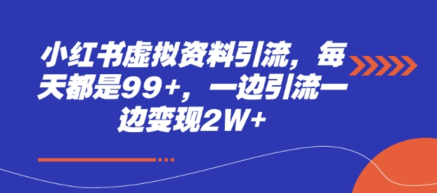 小红书虚拟资料引流，每天都是99+，一边引流一边变现2W+-创奇社 - AI前沿·副业变现·资源教程！