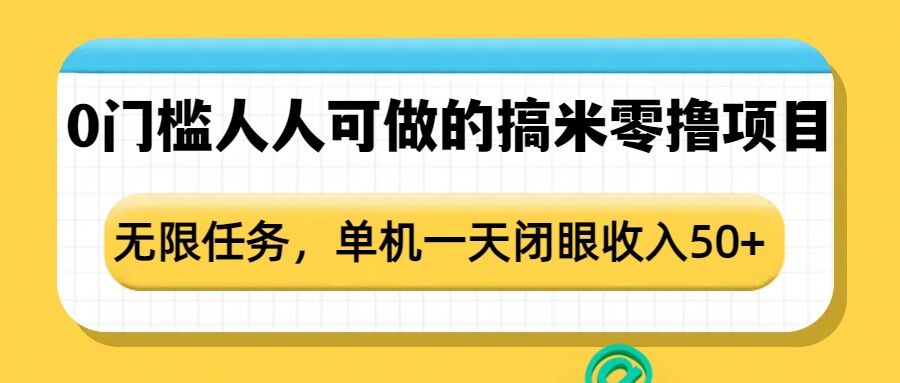 0门槛人人可做的搞米零撸项目，无限任务，单机一天闭眼收入50+-创奇社 - AI前沿·副业变现·资源教程！
