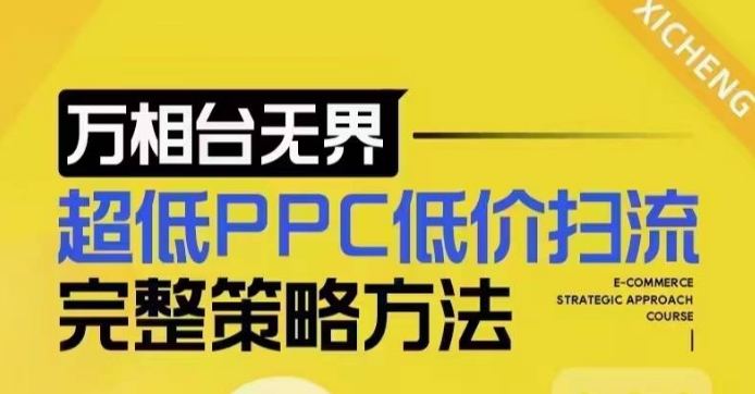 超低PPC低价扫流完整策略方法，最新低价扫流底层逻辑，万相台无界低价扫流实战流程方法-创奇社 - AI前沿·副业变现·资源教程！