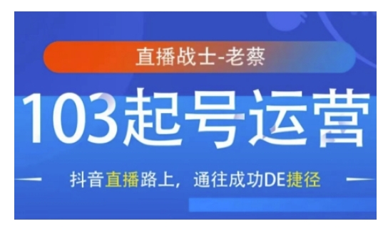 抖音直播103起号运营，抖音直播路上，通往成功DE捷径-创奇社 - AI前沿·副业变现·资源教程！
