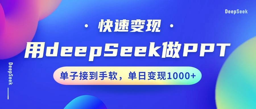用DeepSeek做PPT，快速变现，单子接到手软，单日变现1000+-创奇社 - AI前沿·副业变现·资源教程！
