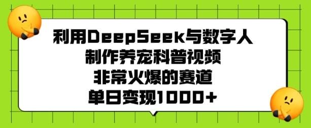 利用DeepSeek与数字人制作养宠科普视频，非常火爆的赛道，单日变现多张-创奇社