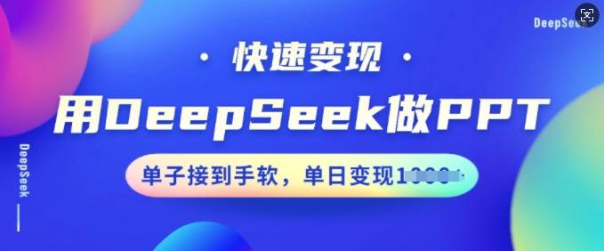 用DeepSeek做PPT，快速变现，单子接到手软，单日变现多张-创奇社