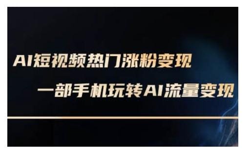 AI数字人制作短视频超级变现实操课，一部手机玩转短视频变现(更新2月)-创奇社