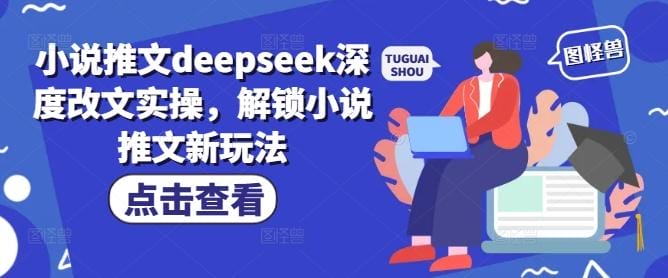 小说推文deepseek深度改文实操，解锁小说推文新玩法-创奇社