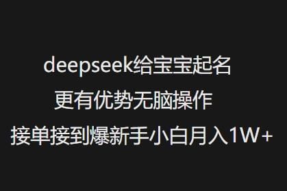 deepseek给宝宝起名更有优势无脑操作接单接到爆新手小白月入1W+-创奇社