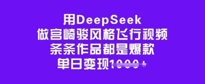 用DeepSeek做宫崎骏风格飞行视频，条条作品都是爆款，单日变现多张-创奇社 - AI前沿·副业变现·资源教程！