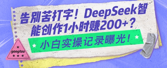 告别苦打字！DeepSeek智能创作1小时入2张？小白实操记录曝光-创奇社
