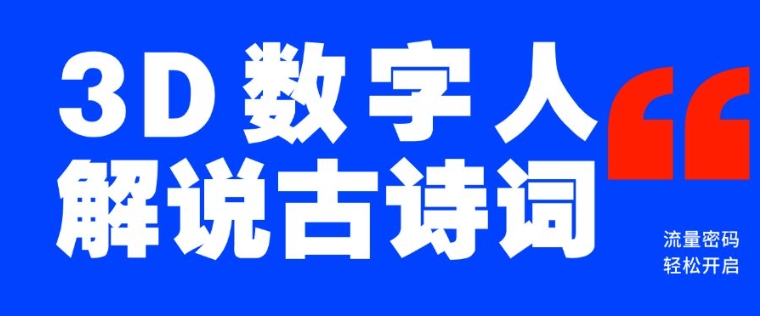 蓝海爆款！仅用一个AI工具，制作3D数字人解说古诗词，开启流量密码-创奇社