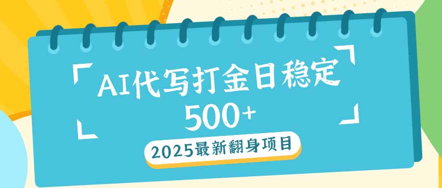 2025最新AI打金代写日稳定500+：2025最新翻身项目-创奇社