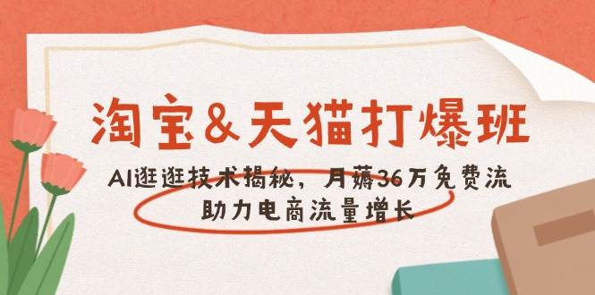 淘宝&天猫 打爆班，AI逛逛技术揭秘，月薅36万免费流，助力流量增长-创奇社