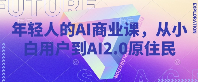 年轻人的AI商业课，从小白用户到AI2.0原住民-创奇社