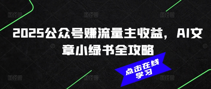 2025公众号赚流量主收益，AI文章小绿书全攻略-创奇社