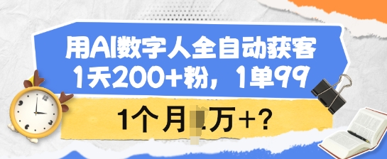 用AI数字人全自动获客，1天200+粉，1单99，1个月1个W+?-创奇社