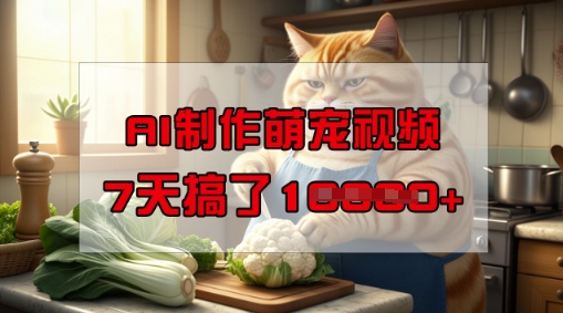 靠AI制作萌宠视频，操作简单门槛低，有手机就行，7天搞了1W-创奇社