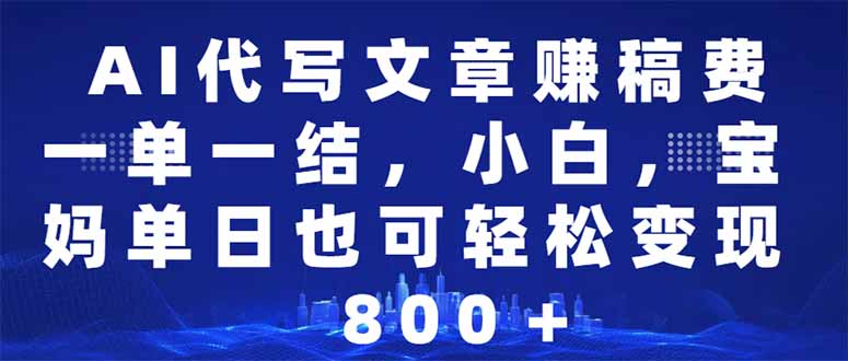 AI代写文章赚稿费，一单一结小白，宝妈单日也能轻松日入500-1000＋-创奇社