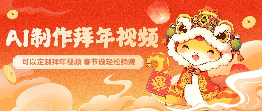 AI制作送祝福拜年视频，过年惊艳你的朋友圈，可以定制拜年视频，春节做轻松躺赚-创奇社
