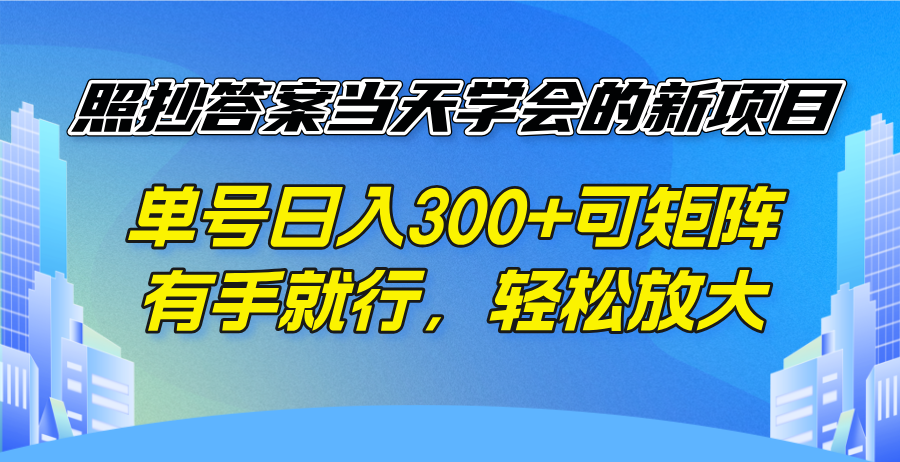 （14246期）照抄答案当天学会的新项目，单号日入300 +可矩阵，有手就行，轻松放大-创奇社