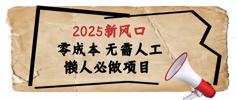 （14342期）2025新风口，懒人必做项目，零成本无需人工，轻松上手无门槛-创奇社