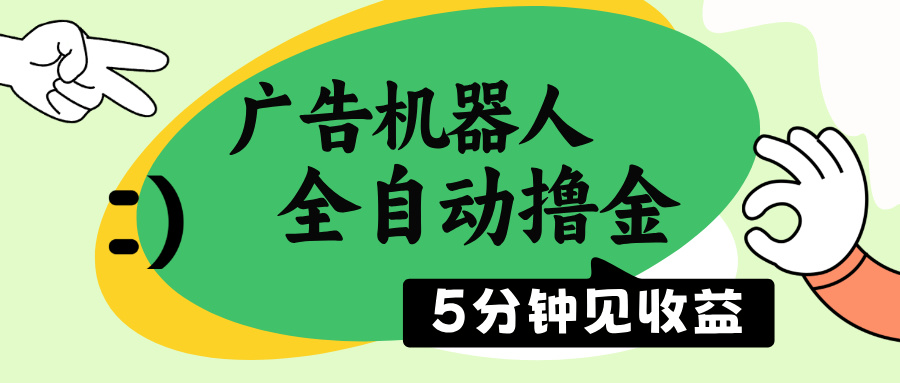 （14299期）广告机器人全自动撸金，5分钟见收益，无需人工，单机日入500+-创奇社