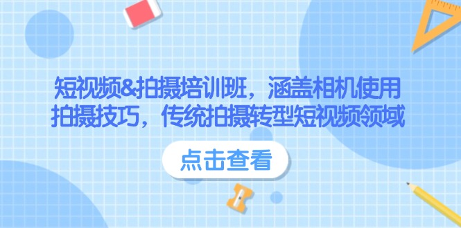 （14144期）短视频&拍摄培训班，涵盖相机使用、拍摄技巧，传统拍摄转型短视频领域-创奇社