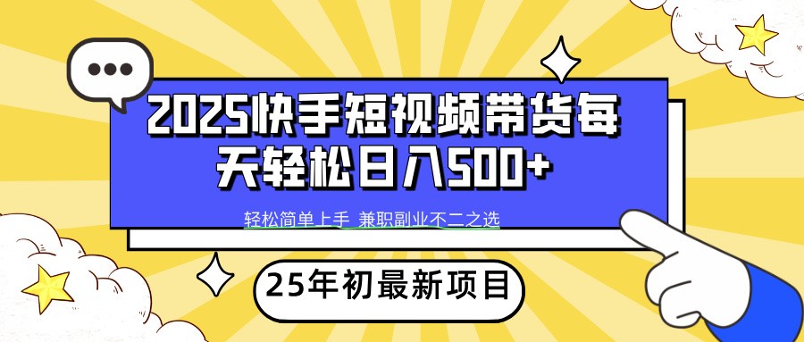 2025年初新项目快手短视频带货轻松日入500+-创奇社 - AI前沿·副业变现·资源教程！
