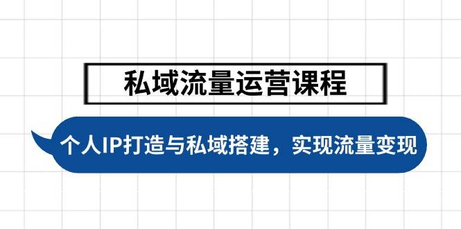 私域流量运营课程，个人IP打造与私域搭建，助力学员实现流量变现-创奇社 - AI前沿·副业变现·资源教程！