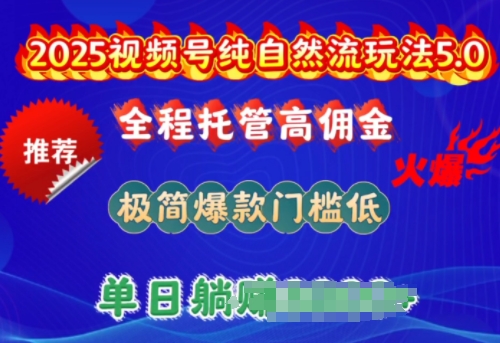 2025视频号纯自然流玩法5.0，全程托管高佣金，极简爆款门槛低，单日收益多张-1