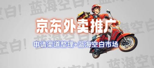 京东外卖推广项目_蓝海市场+推广思路+申请渠道-创奇社 - AI前沿·副业变现·资源教程！